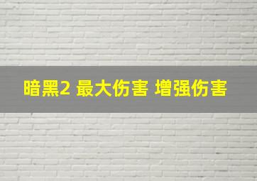 暗黑2 最大伤害 增强伤害